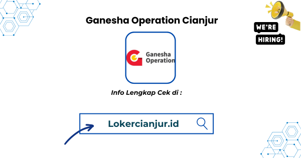 Lowongan Kerja Ganesha Operation Cianjur Terbaru