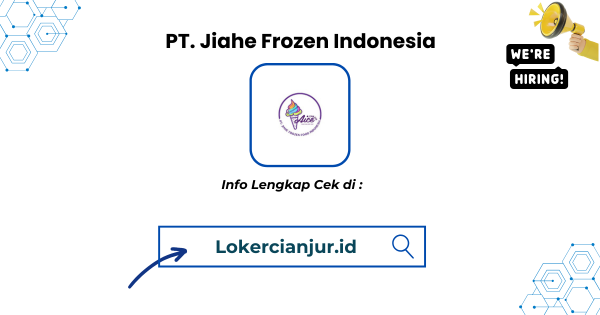 Lowongan Kerja PT. Jiahe Frozen Indonesia (AICE CIANJUR) Terbaru