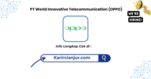 Lowongan Kerja PT World Innovative Telecommunication (OPPO) Sukabumi